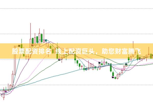 股票配资排名  线上配资巨头，助您财富腾飞