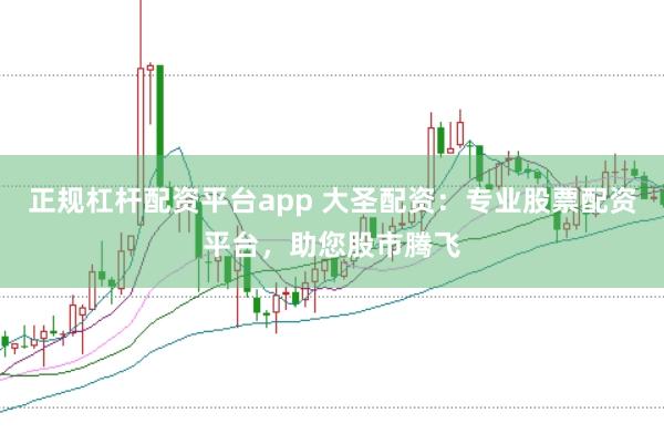正规杠杆配资平台app 大圣配资：专业股票配资平台，助您股市腾飞