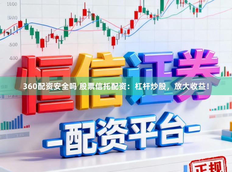360配资安全吗 股票信托配资：杠杆炒股，放大收益！