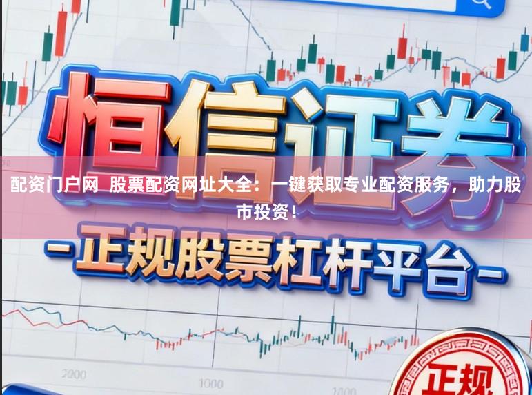 配资门户网  股票配资网址大全：一键获取专业配资服务，助力股市投资！