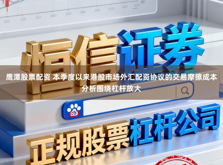 鹰潭股票配资 本季度以来港股市场外汇配资协议的交易摩擦成本分析围绕杠杆放大