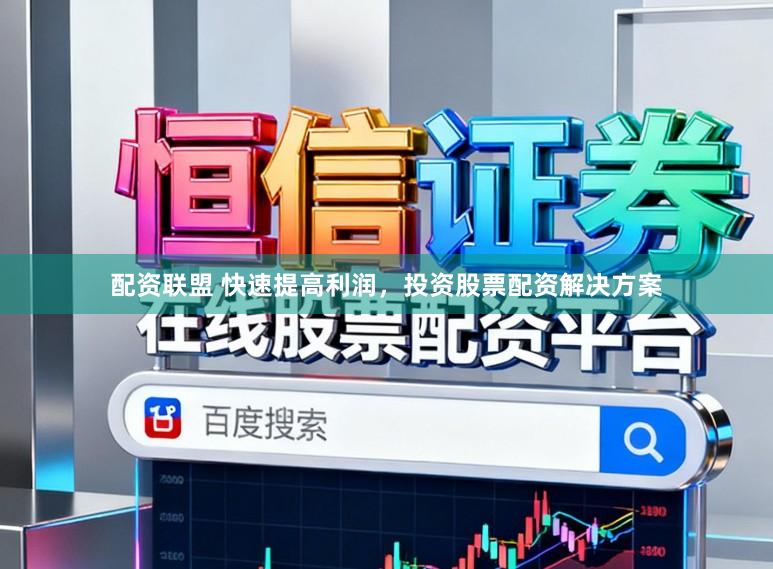 配资联盟 快速提高利润，投资股票配资解决方案