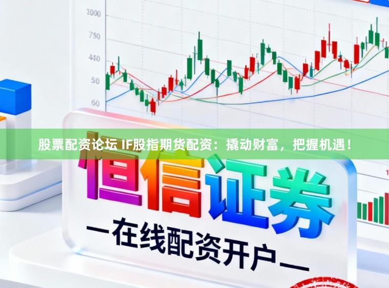 股票配资论坛 IF股指期货配资：撬动财富，把握机遇！