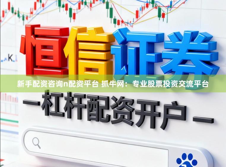 新手配资咨询n配资平台 抓牛网：专业股票投资交流平台